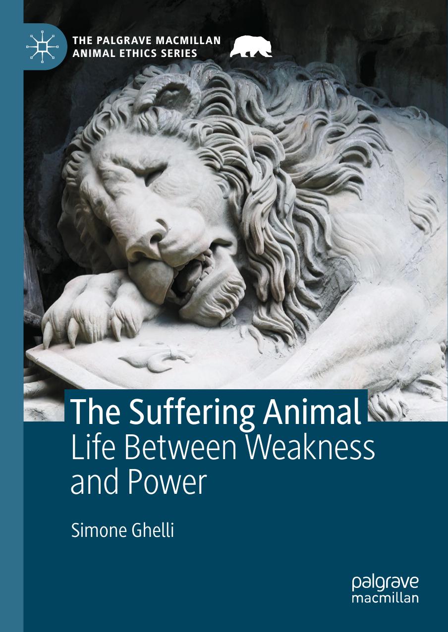 The Suffering Animal: Life Between Weakness and Power by Simone Ghelli