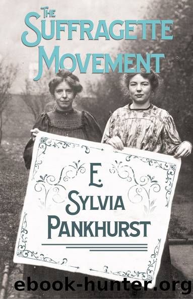 The Suffragette - The History of The Women's Militant Suffrage Movement - 1905-1910 by E. Sylvia Pankhurst