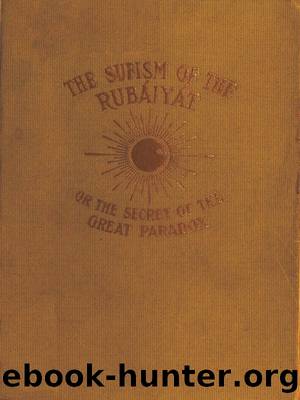 The Sufism of the RubÃ¡iyÃ¡t, or, the Secret of the Great Paradox by Omar Khayyam