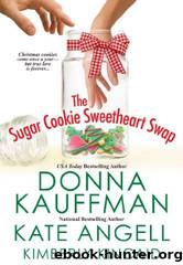 The Sugar Cookie Sweetheart Swap by Donna Kauffman & Kate Angell & Kimberly Kincaid