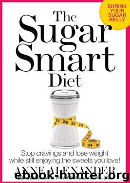 The Sugar Smart Diet: Stop Cravings and Lose Weight While Still Enjoying the Sweets You Love by Alexander Anne & VanTine Julia