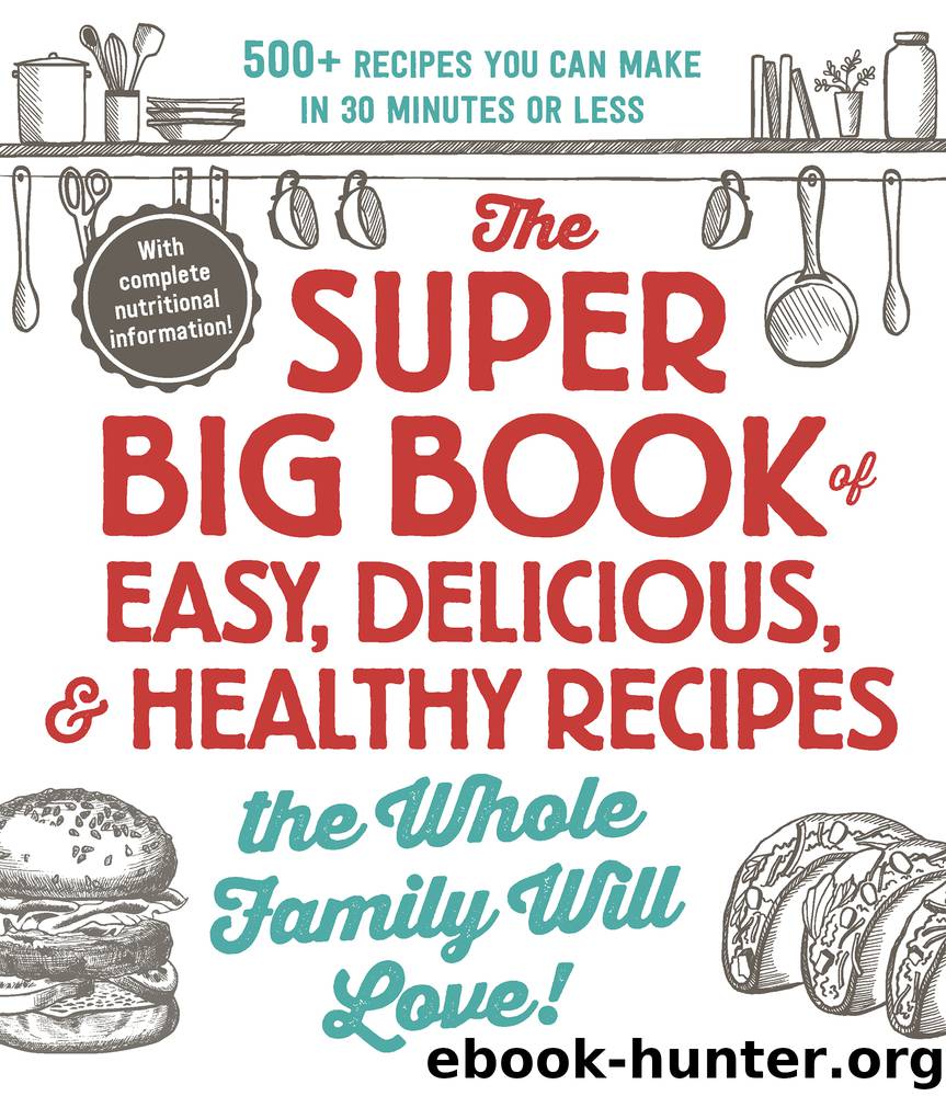 The Super Big Book of Easy, Delicious, & Healthy Recipes the Whole Family Will Love! by Adams Media