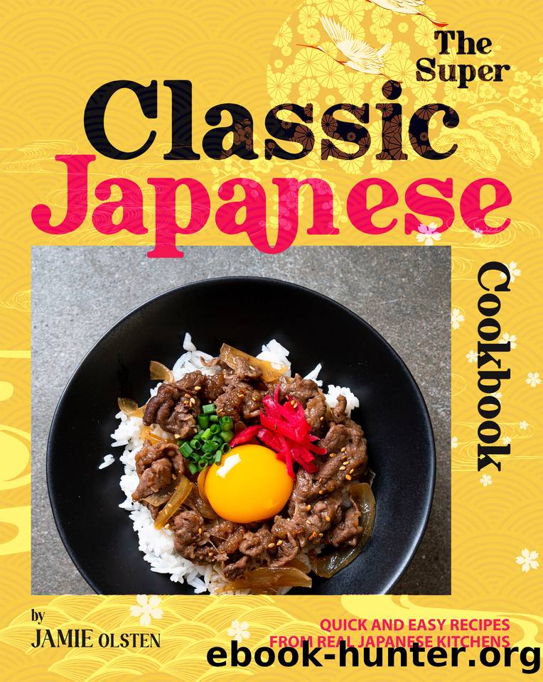 The Super Classic Japanese Cookbook: Quick and Easy Recipes from Real Japanese Kitchens by Olsten Jamie