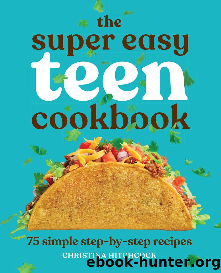 The Super Easy Teen Cookbook: 75 Simple Step-By-Step Recipes by Christina Hitchcock