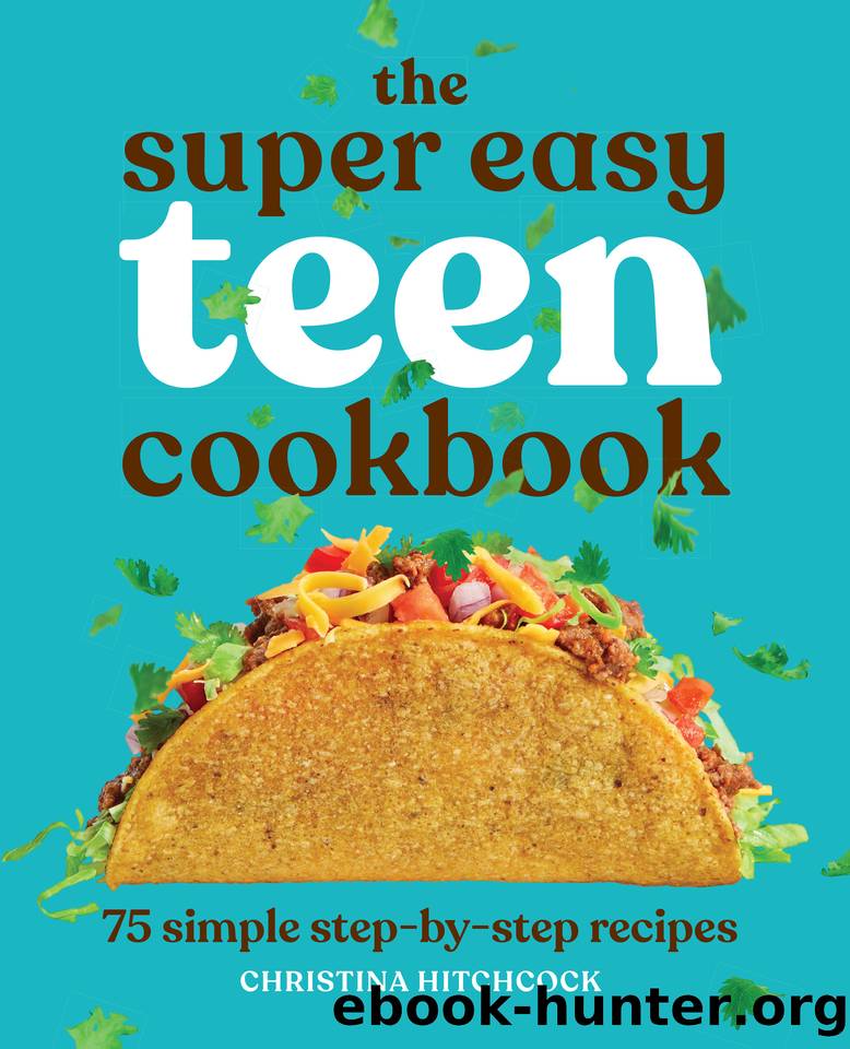 The Super Easy Teen Cookbook: 75 Simple Step-By-Step Recipes by Christina Hitchcock