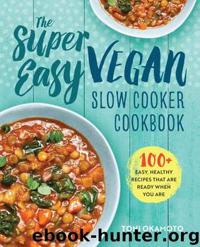 The Super Easy Vegan Slow Cooker Cookbook: 100 Easy, Healthy Recipes That Are Ready When You Are by Toni Okamoto