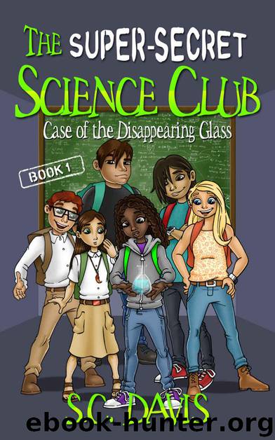 The Super-Secret Science Club: Case of the Disappearing Glass by Davis S.C