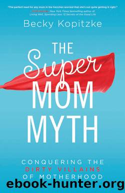 The SuperMom Myth by Becky Kopitzke
