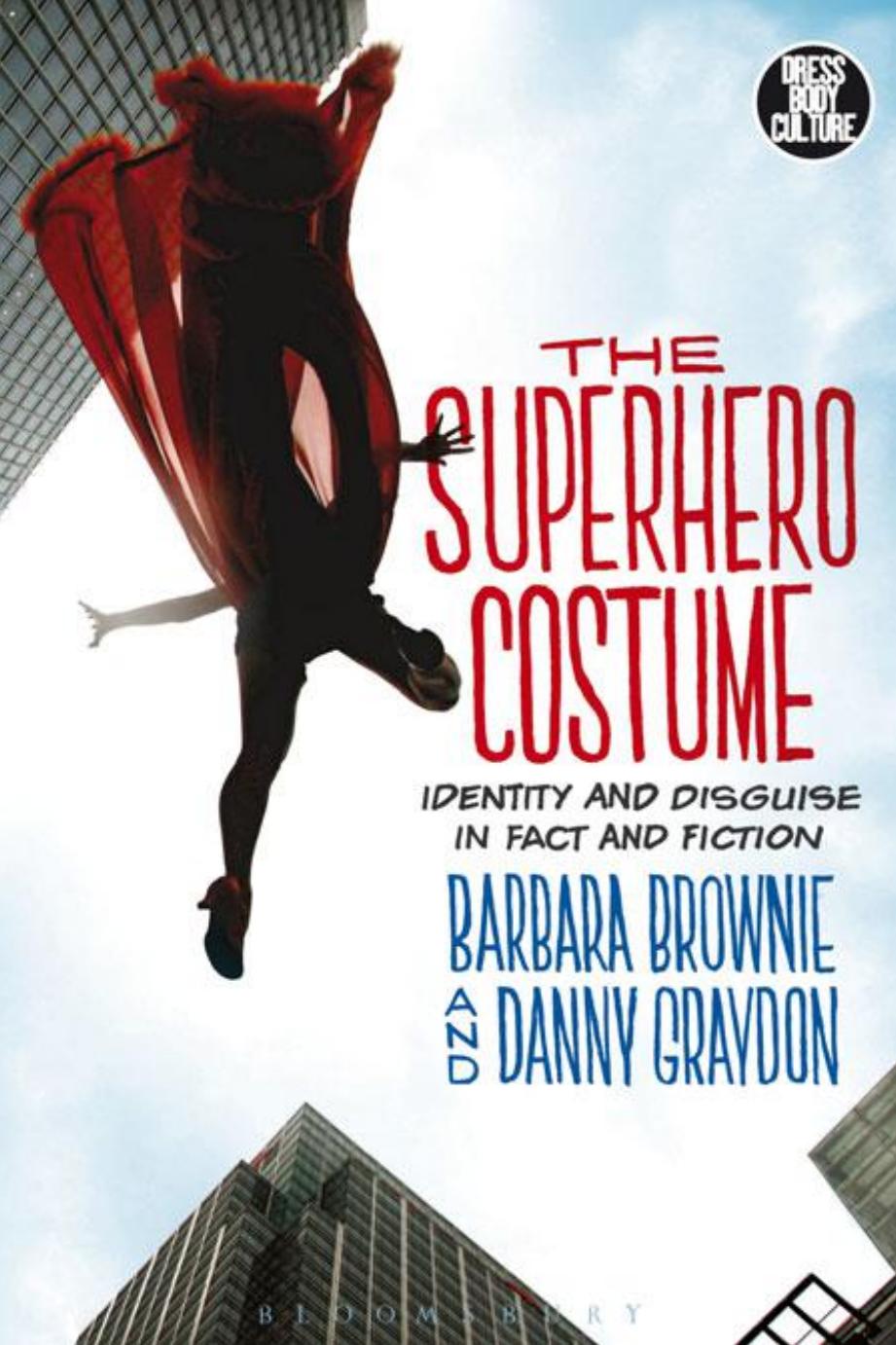 The Superhero Costume: Identity and Disguise in Fact and Fiction by Barbara Brownie Danny Graydon