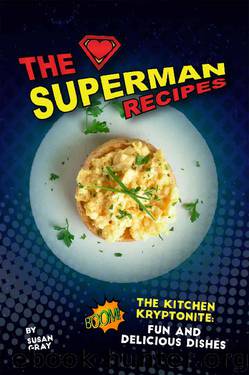 The Superman Recipes: The Kitchen Kryptonite: Fun and Delicious Dishes by Susan Gray