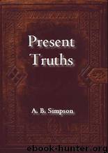 The Supernatural Christian: Present Truths or the Supernatural by A. B. Simpson