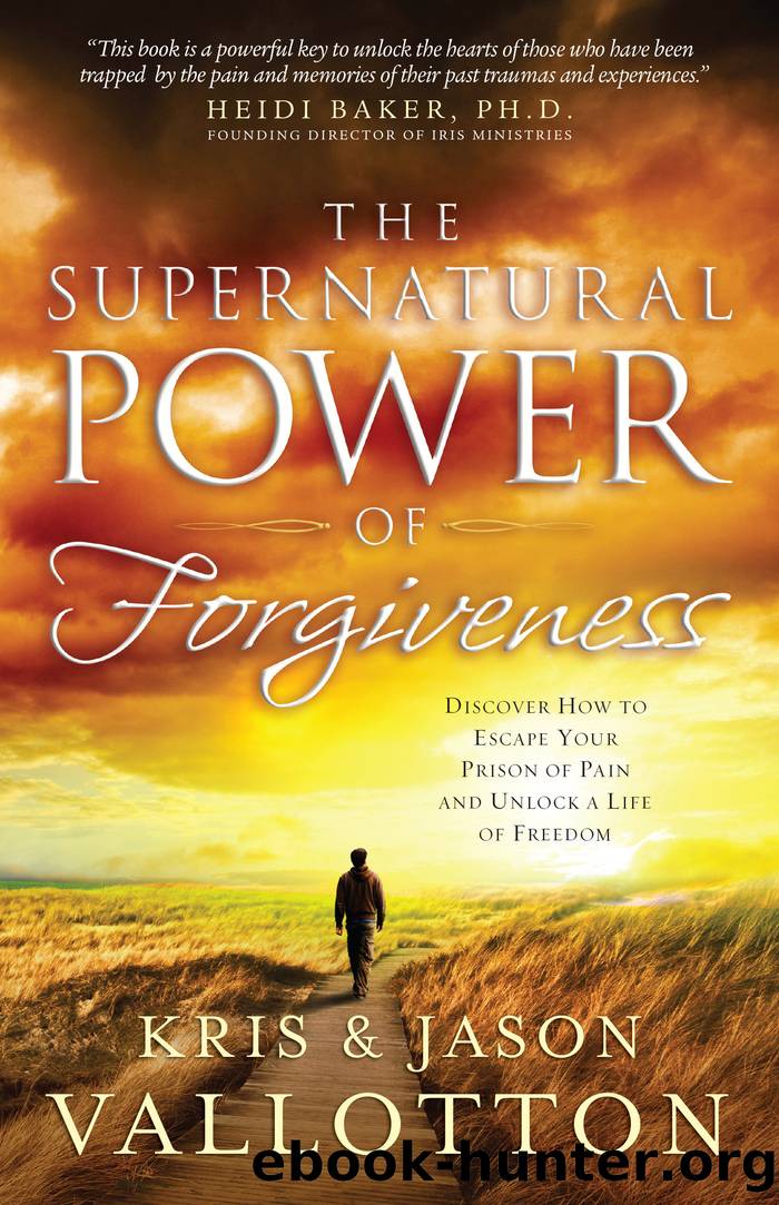 The Supernatural Power of Forgiveness by Kris Vallotton