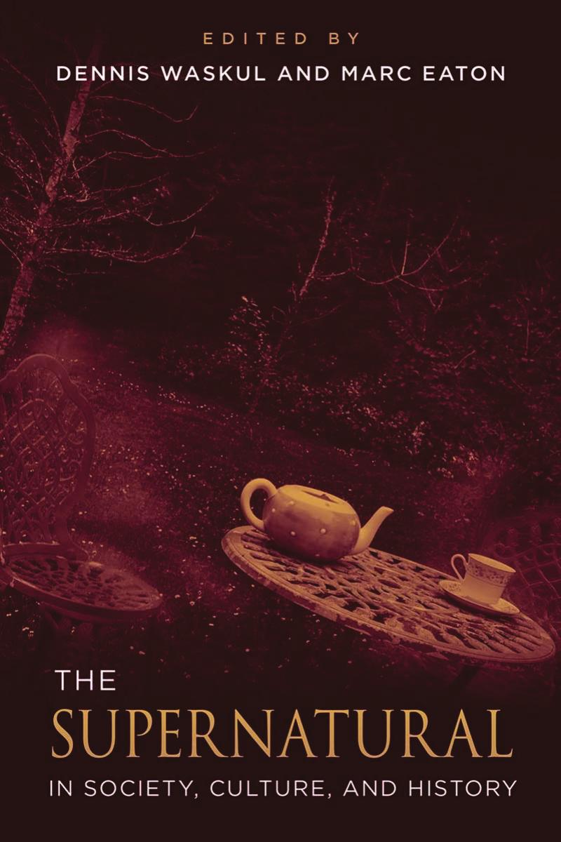The Supernatural in Society, Culture, and History by Dennis Waskul (editor) Marc Eaton (editor)