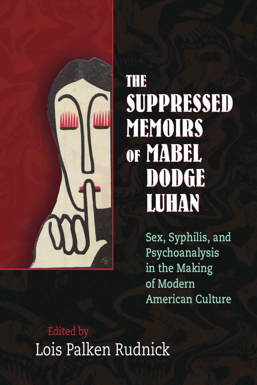The Suppressed Memoirs of Mabel Dodge Luhan: Sex, Syphilis, and Psychoanalysis in the Making of Modern American Culture by Mabel Dodge Luhan