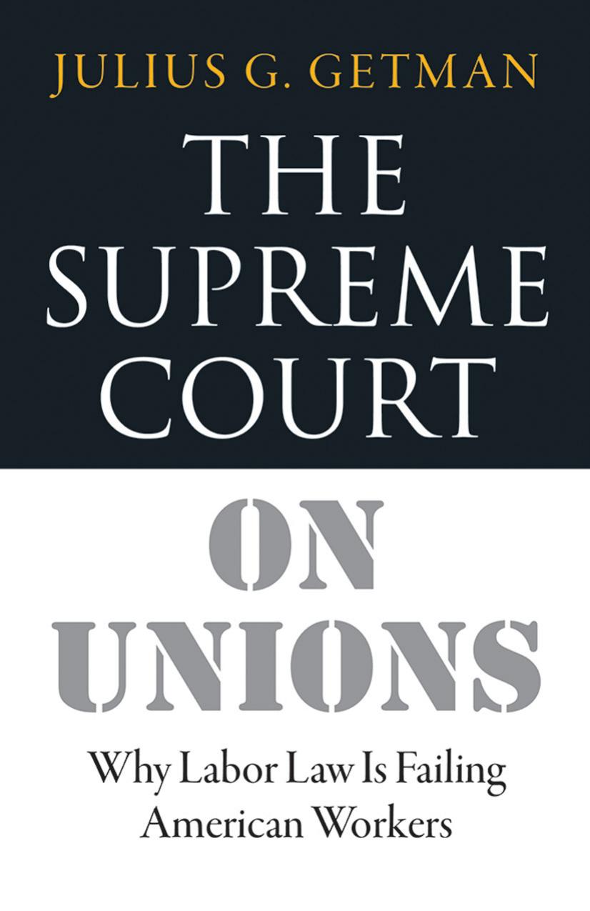 The Supreme Court on Unions: Why Labor Law Is Failing American Workers by by Julius G. Getman
