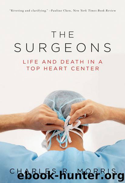 The Surgeons: Life and Death in a Top Heart Center by Charles R. Morris