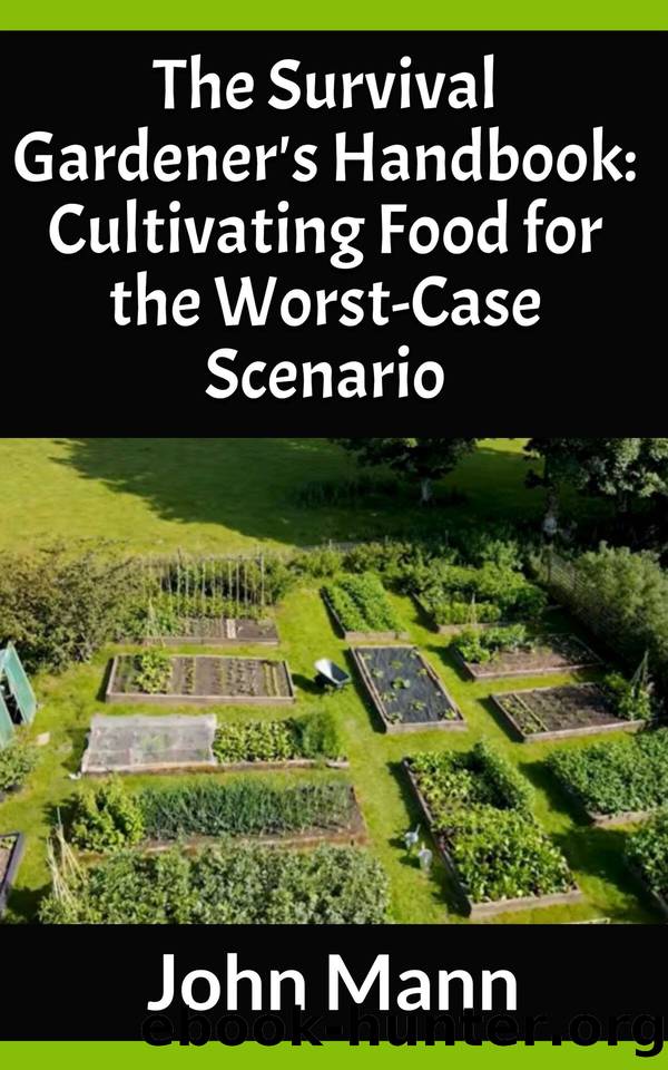 The Survival Gardener's Handbook: Cultivating Food for the Worst-Case Scenario by Mann John