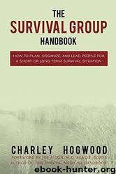 The Survival Group Handbook: Ow to Plan, Organize and Lead People for a Short or Long Term Survival Situation by Charley Hogwood & Joe Alton