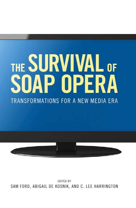 The Survival of Soap Opera: Transformations for a New Media Era by Sam Ford Abigail De Kosnik C. Lee Harrington