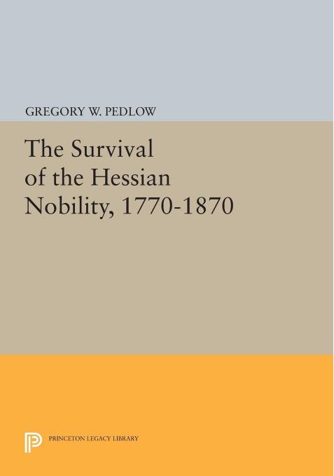 The Survival of the Hessian Nobility, 1770-1870 by Gregory W. Pedlow