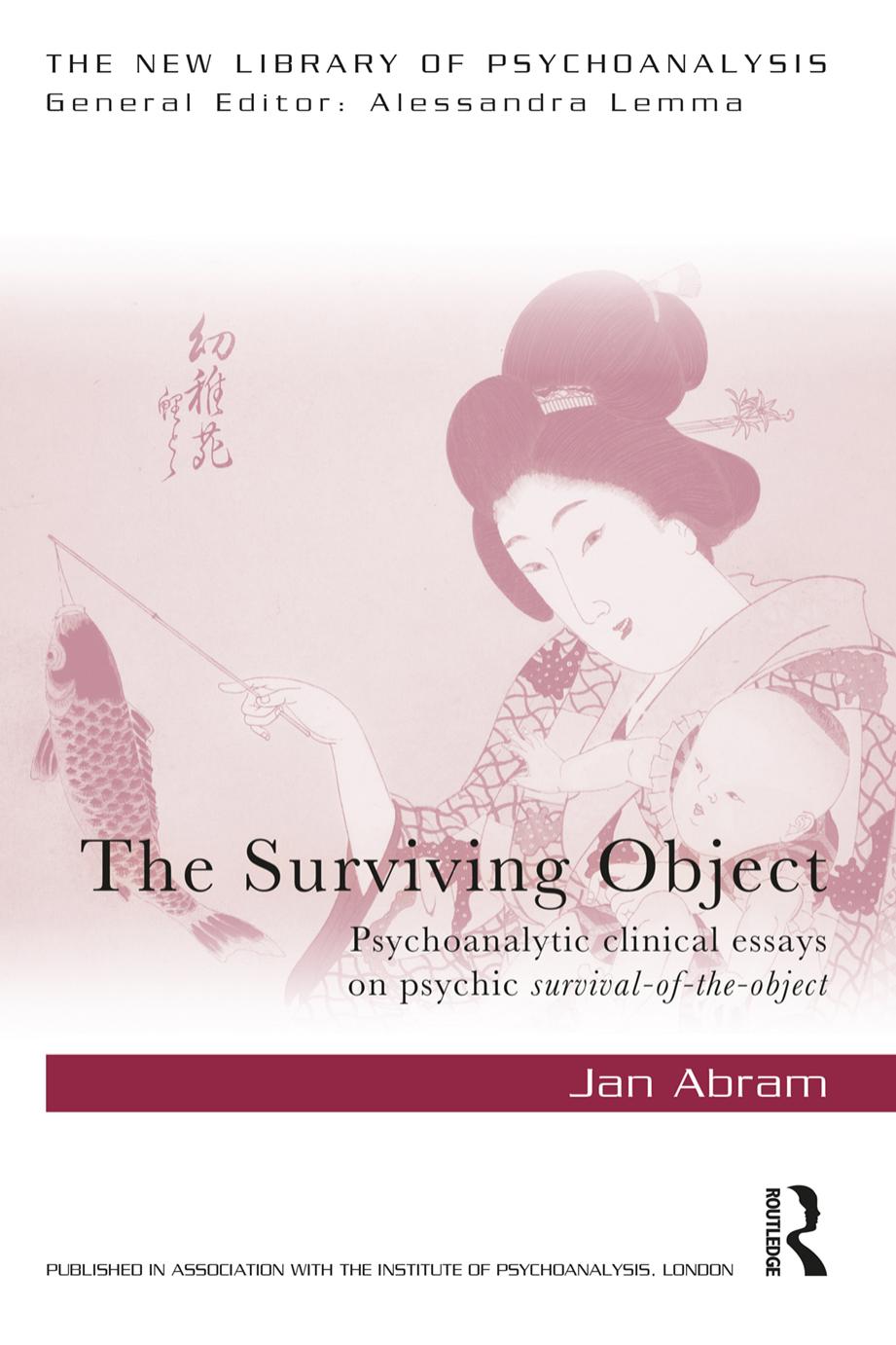 The Surviving Object: Psychoanalytic clinical essays on psychic survival-of-the-object by Jan Abram