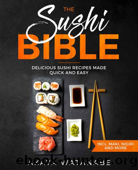 The Sushi Bible: Delicious Sushi Recipes Made Quick and Easy incl. Maki, Nigiri and More by Akaya Watanabe