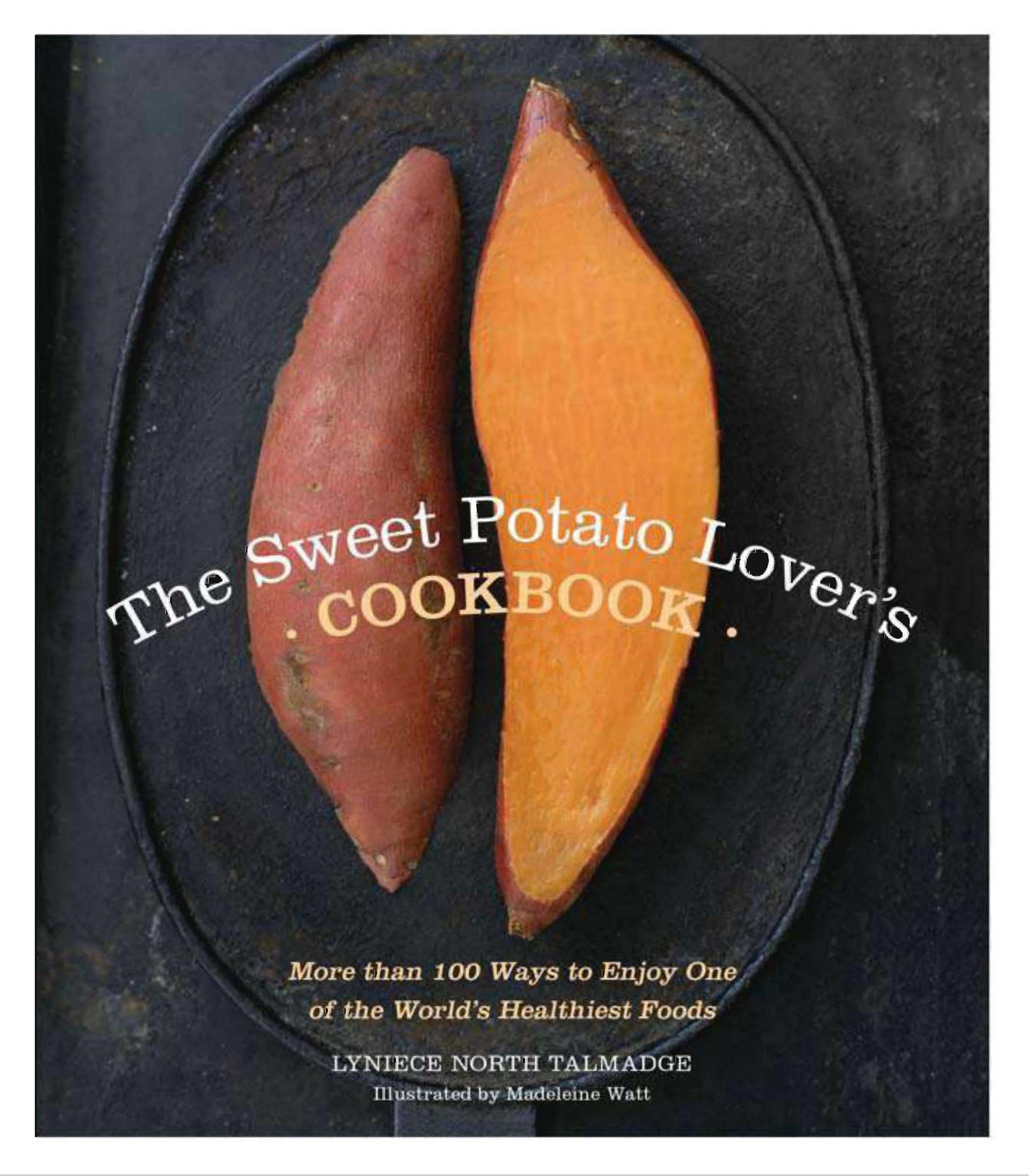 The Sweet Potato Lover's Cookbook: More than 100 ways to enjoy one of the world's healthiest foods by Lyniece North Talmadge Madeleine Watt