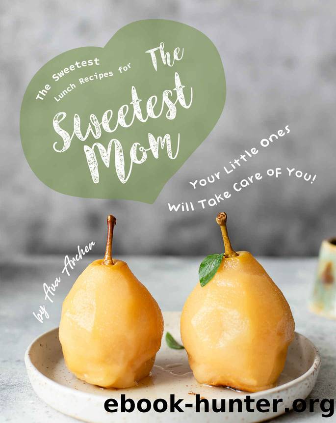 The Sweetest Lunch Recipes for The Sweetest Mom: Your Little Ones Will Take Care of You! by Ava Archer