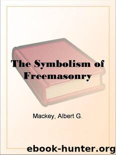 The Symbolism of Freemasonry by Albert G. Mackey by Albert G. Mackey