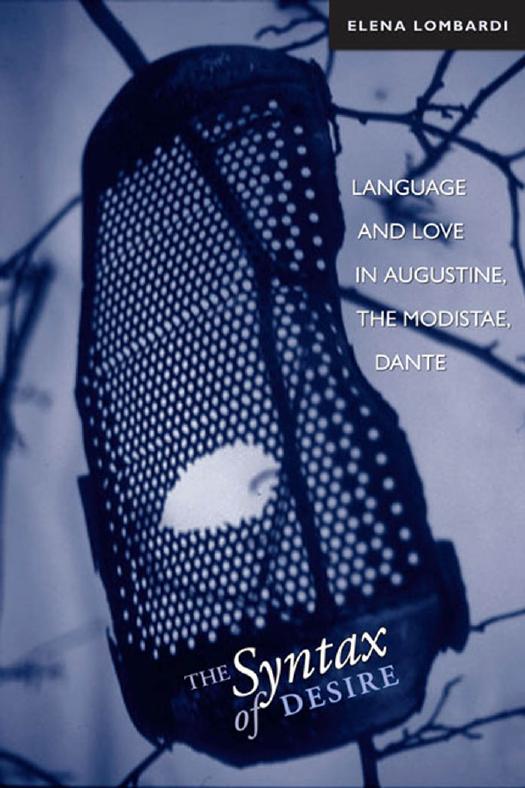 The Syntax of Desire: Language and Love in Augustine, the Modistae, Dante by Elena Lombardi