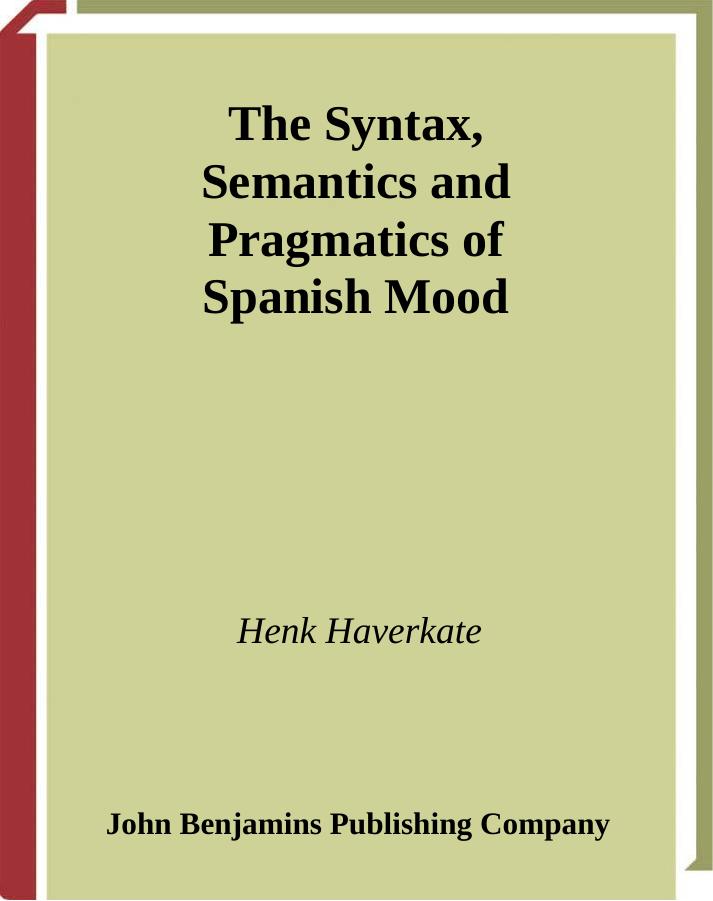 The Syntax, Semantics and Pragmatics of Spanish Mood by Henk Haverkate