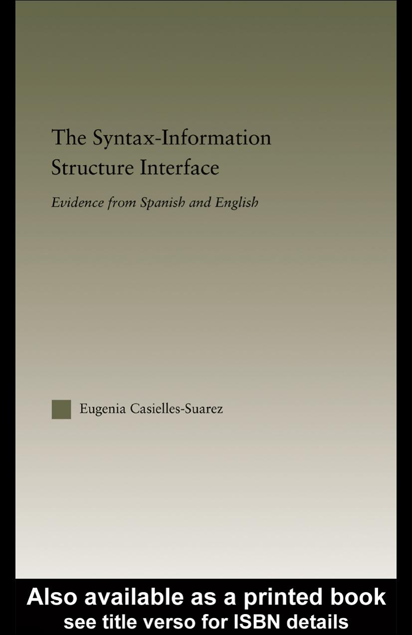 The Syntax-Information Structure Interface: Evidence from Spanish and English (Outstanding Dissertations in Linguistics) by Eugenia Casielles-Suarez