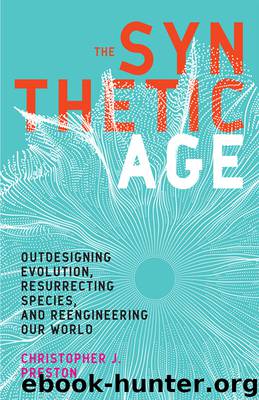 The Synthetic Age: Outdesigning Evolution, Resurrecting Species, and Reengineering Our World by Christopher J. Preston