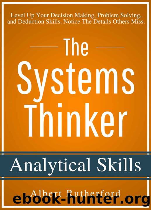The Systems Thinker - Analytical Skills: Level Up Your Decision Making, Problem Solving, and Deduction Skills. Notice The Details Others Miss. (The Systems Thinker Series Book 2) by Albert Rutherford