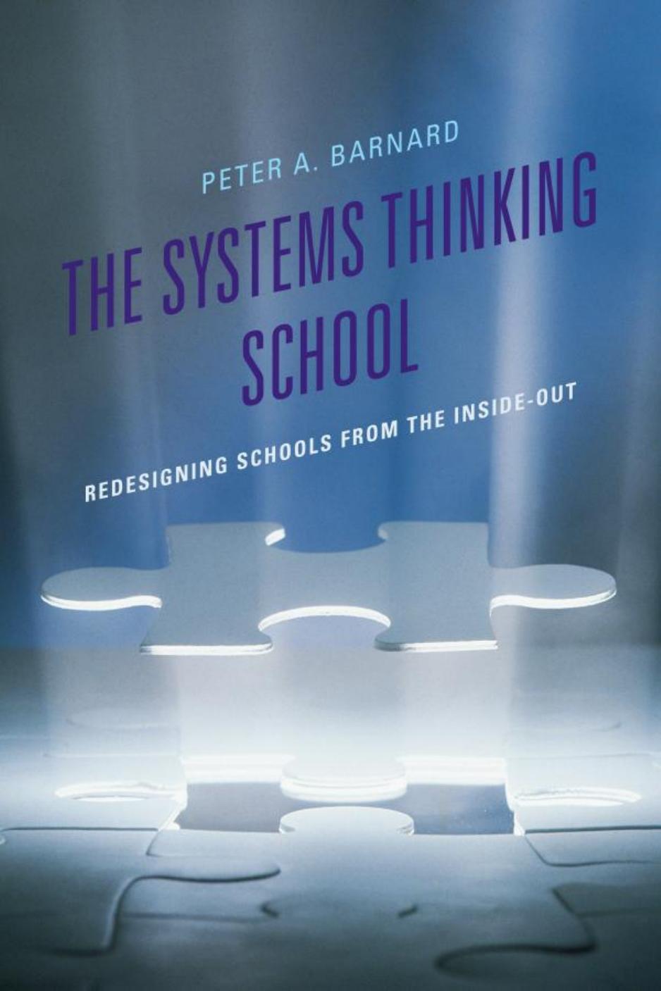 The Systems Thinking School: Redesigning Schools from the Inside-Out by Peter A. Barnard