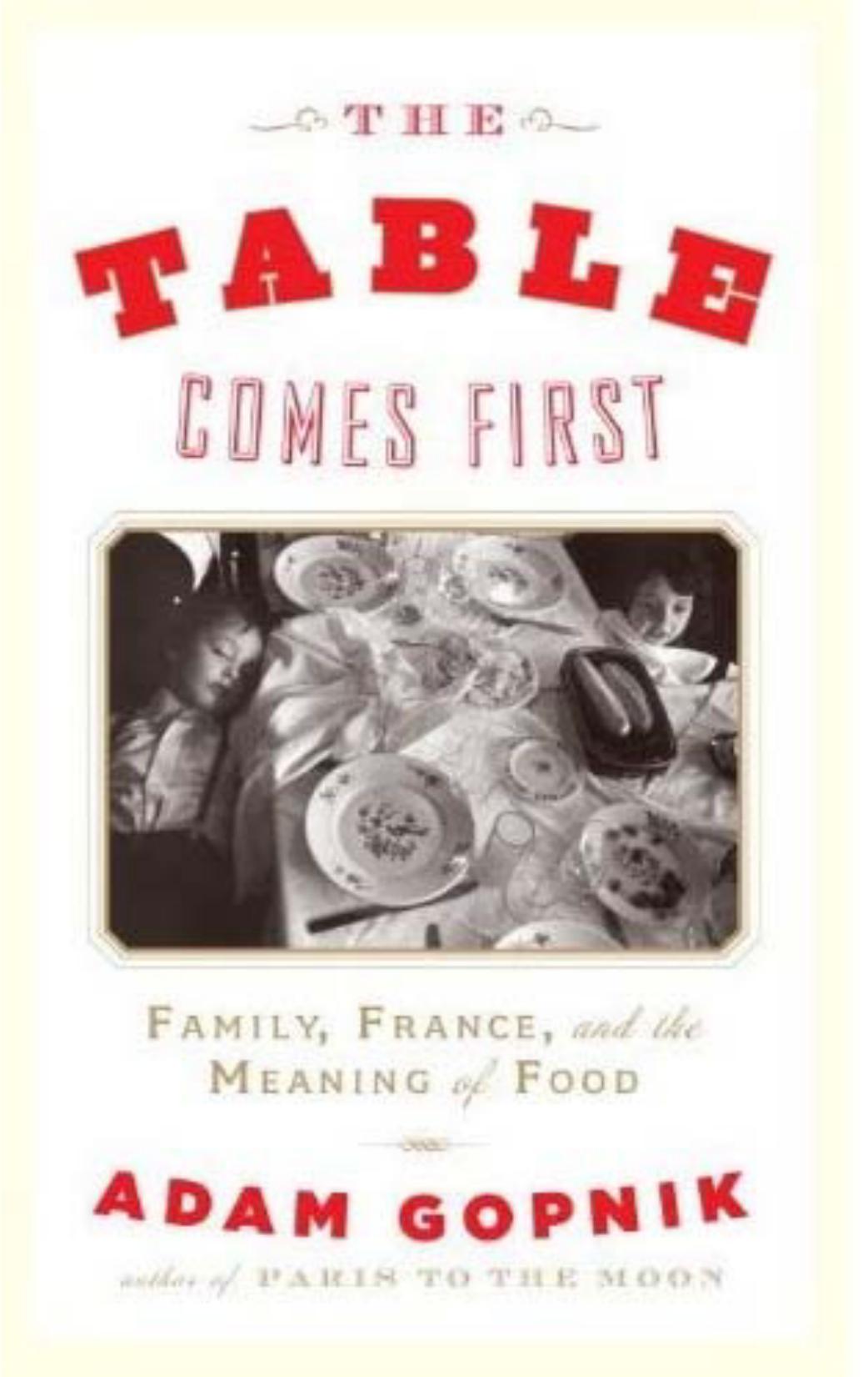 The Table Comes First: Family, France, and the Meaning of Food by Adam Gopnik