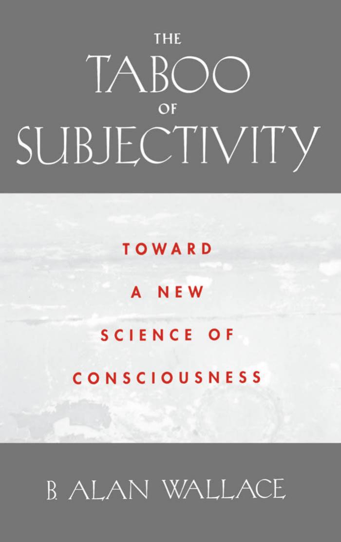 The Taboo of Subjectivity: Towards a New Science of Consciousness by B. Alan Wallace