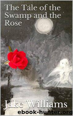 The Tale of the Swamp and the Rose (Parker's Bluff) by Jake Williams