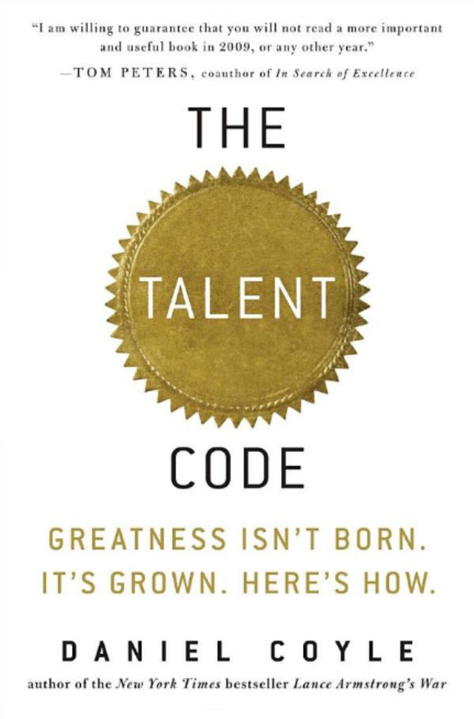 The Talent Code - Unlocking the Secret of Skill by Daniel Coyle