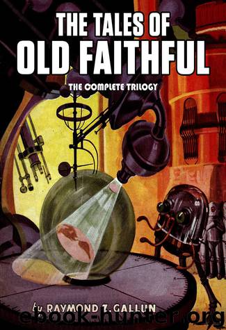 The Tales Of Old Faithful: The Complete Trilogy (Jerry eBooks) by Raymond Z. Gallun