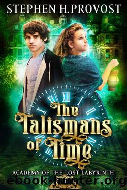 The Talismans of Time (Academy of the Lost Labyrinth Book 1) by Stephen H. Provost