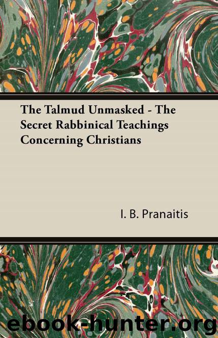 The Talmud Unmasked - The Secret Rabbinical Teachings Concerning Christians by Pranaitis I. B