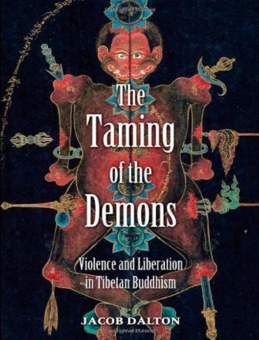 The Taming of the Demons: Violence and Liberation in Tibetan Buddhism by Jacob P. Dalton