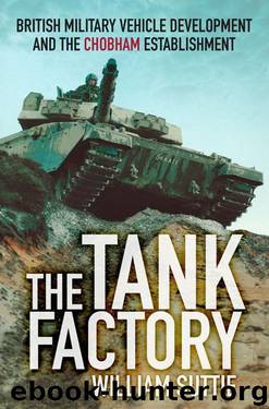 The Tank Factory: British Military Vehicle Development and the Chobham Establishment by William Suttie