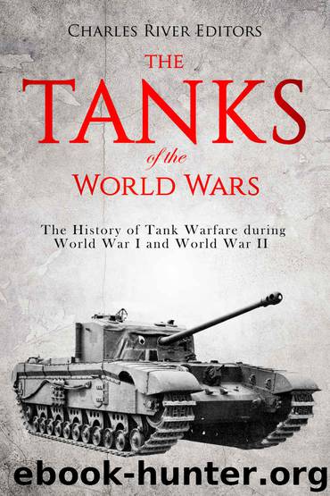 The Tanks of the World Wars: The History of Tank Warfare during World War I and World War II by Charles River Editors