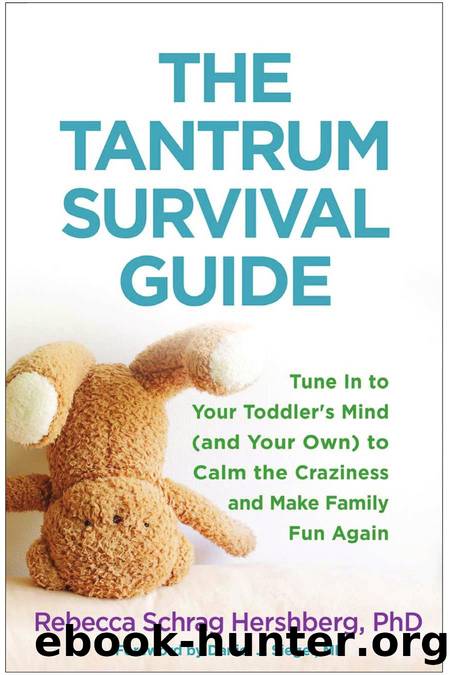 The Tantrum Survival Guide: Tune In to Your Toddlerâs Mind (and Your Own) to Calm the Craziness and Make Family Fun Again by Rebecca Schrag Hershberg