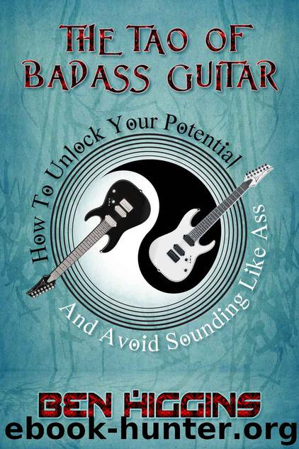 The Tao of Badass Guitar: How to Unlock Your Potential and Avoid Sounding Like Ass by Ben Higgins