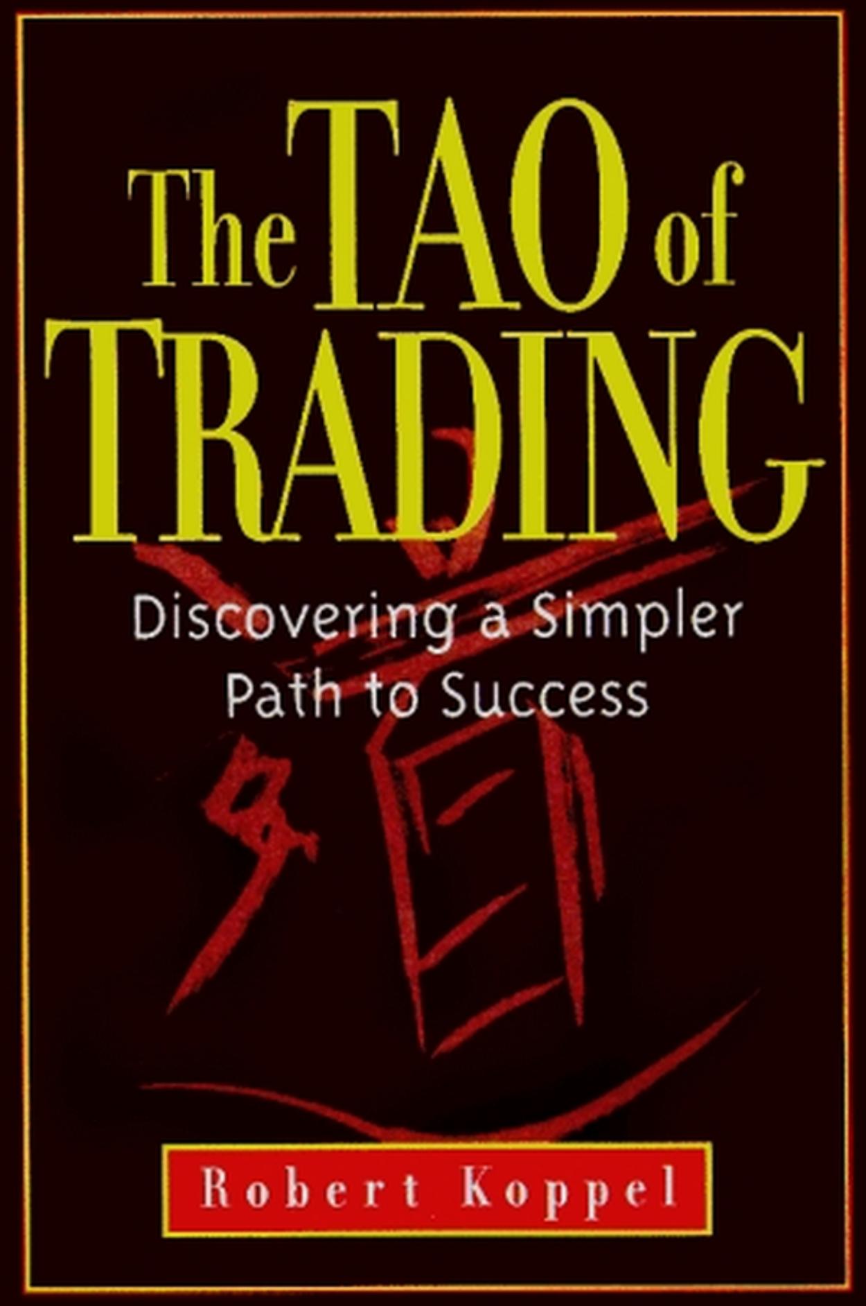 The Tao of Trading: Discovering a Simpler Path to Success by Robert Koppel