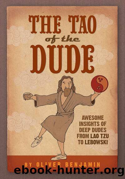 The Tao of the Dude: Awesome Insights of Deep Dudes From Lao Tzu to Lebowski by Oliver Benjamin