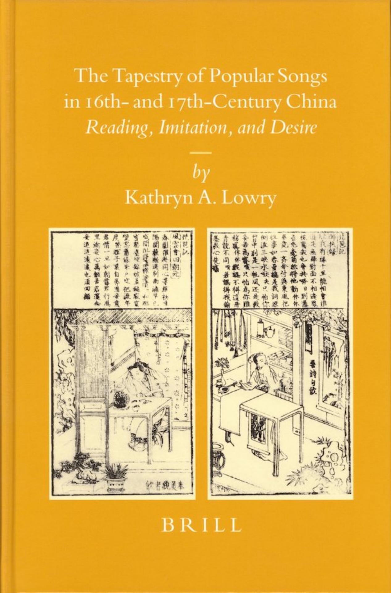The Tapestry of Popular Songs in 16th- and 17th-Century China: Reading, Imitation, and Desire by Kathryn A. Lowry